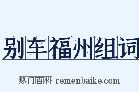 别车福州组词是什么意思的图片